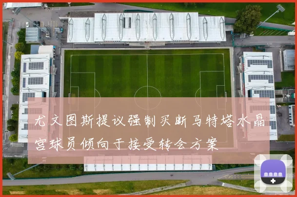 尤文图斯提议强制买断马特塔水晶宫球员倾向于接受转会方案